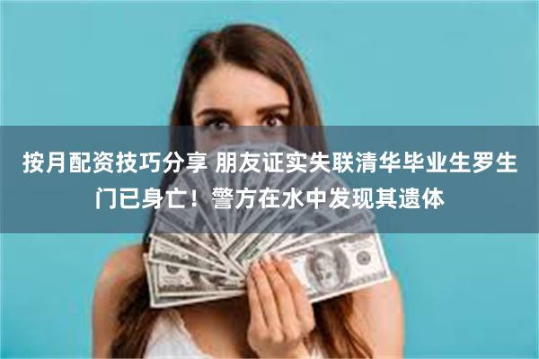 按月配资技巧分享 朋友证实失联清华毕业生罗生门已身亡！警方在水中发现其遗体
