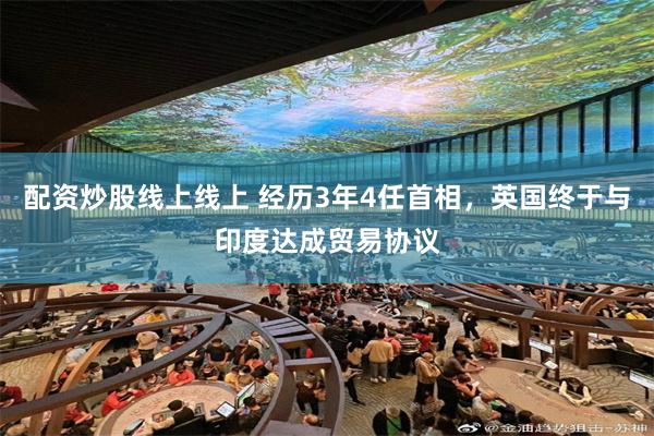 配资炒股线上线上 经历3年4任首相，英国终于与印度达成贸易协议